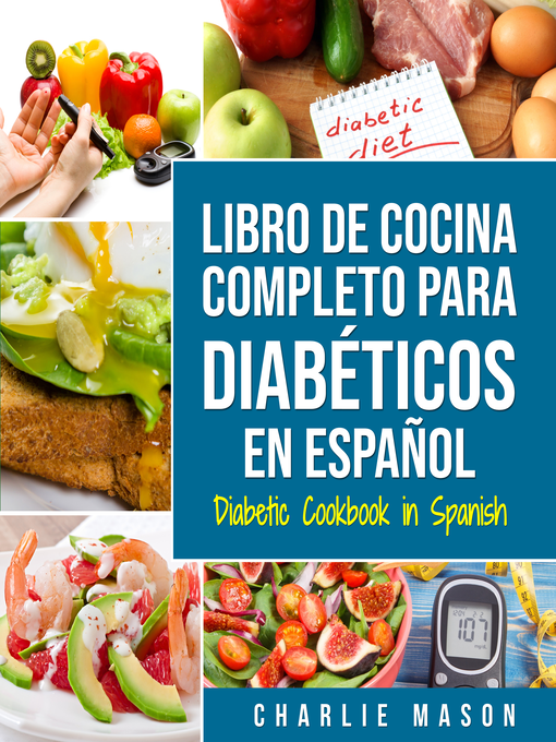 Title details for LIBRO DE COCINA COMPLETO PARA DIABÉTICOS En Español / Diabetic Cookbook in Spanish (Spanish Edition) by Charlie Mason - Available